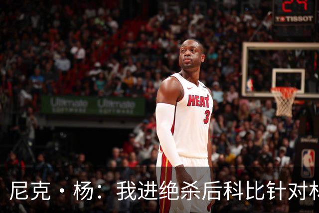 尼克·杨：我进绝杀后科比针对林书豪！他曾举办脱衣舞派对！